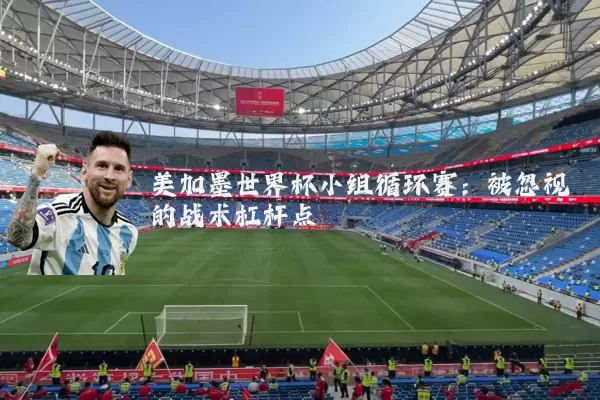 美加墨世界杯小组循环赛：被忽视的战术杠杆点