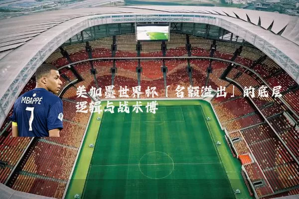 美加墨世界杯「名额溢出」的底层逻辑与战术博弈