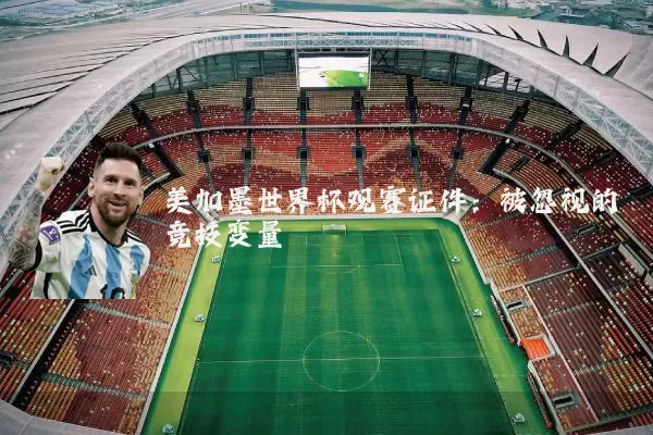 美加墨世界杯观赛证件：被忽视的竞技变量