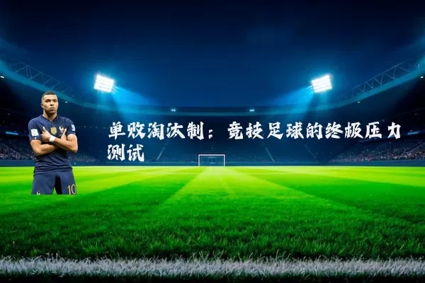 单败淘汰制:竞技足球的终极压力测试