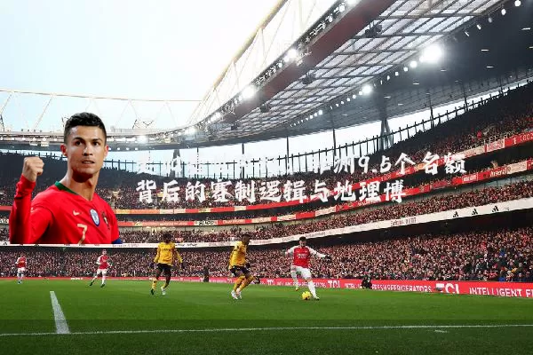 美加墨世界杯：非洲9.5个名额背后的赛制逻辑与地理博弈